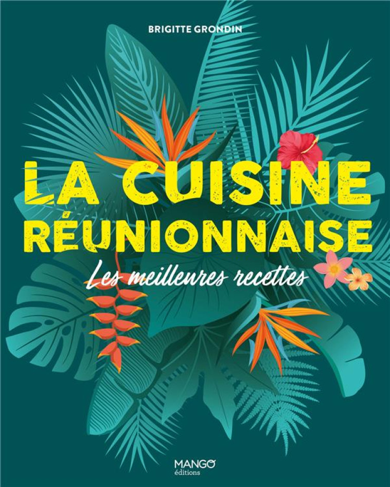 LA CUISINE REUNIONNAISE - LES MEILLEURES RECETTES - GRONDIN/DUMONT - MANGO