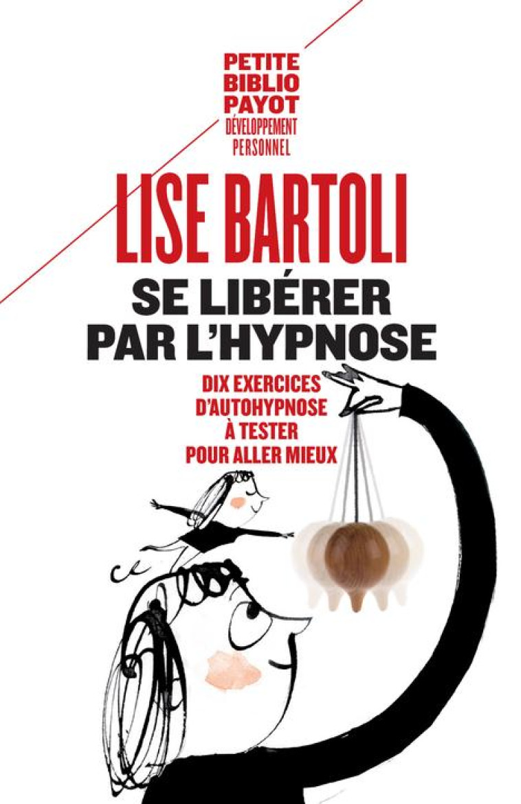 SE LIBERER PAR L'HYPNOSE - DIX EXERCICES D'AUTOHYPNOSE A TESTER POUR ALLER MIEUX - BARTOLI LISE - PAYOT POCHE