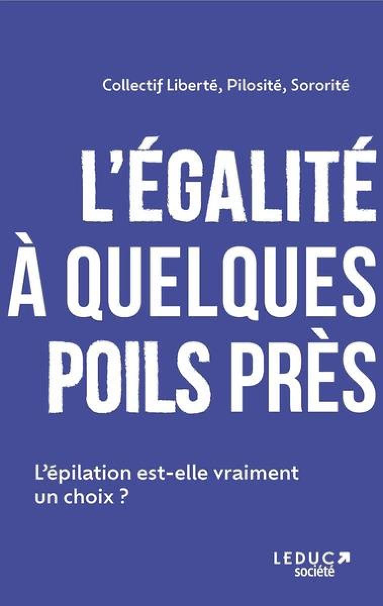 L'EGALITE A QUELQUES POILS PRES - L EPILATION EST-ELLE VRAIMENT UN CHOIX ? - BOURRU/PAGEOT - QUOTIDIEN MALIN