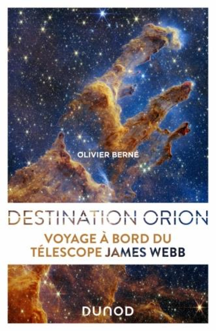 DESTINATION ORION - VOYAGE A BORD DU TELESCOPE JAMES WEBB - BERNE OLIVIER - DUNOD