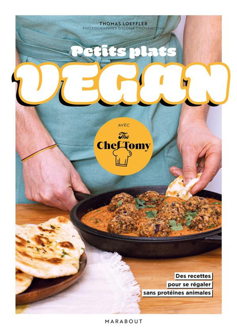 PETITS PLATS VEGAN AVEC THE CHEF TOMY - 30 RECETTES POUR SE REGALER SANS PROTEINES ANIMALES - LEOFFLER THOMAS - MARABOUT