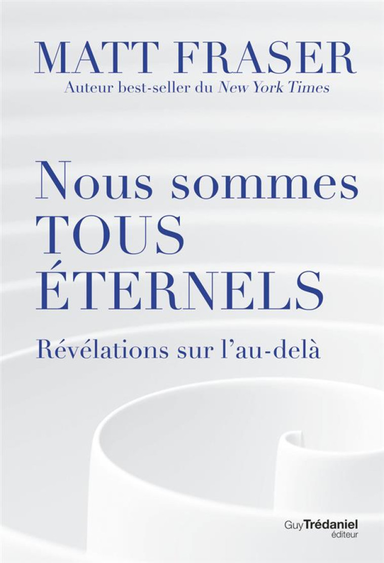 NOUS SOMMES TOUS ETERNELS - REVELATIONS SUR L'AU-DELA - FRASER MATT - TREDANIEL