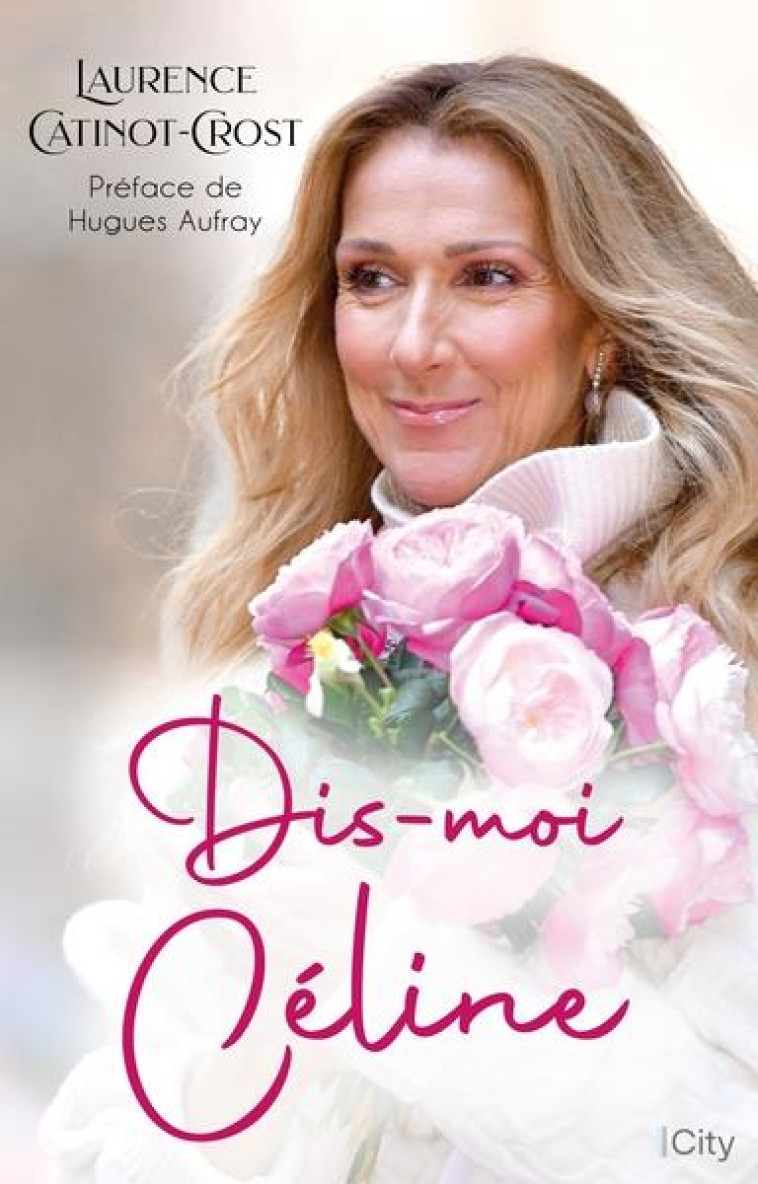 DIS-MOI CELINE - LA BIOGRAPHIE DE CELINE DION - CATINOT-CROST L. - CITY