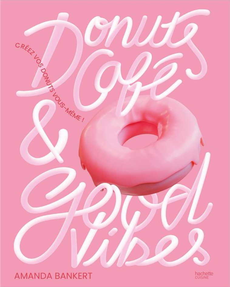 DONUTS, CAFE ET GOOD VIBES - CREEZ VOS DONUTS VOUS-MEME ! - BANKERT AMANDA - HACHETTE