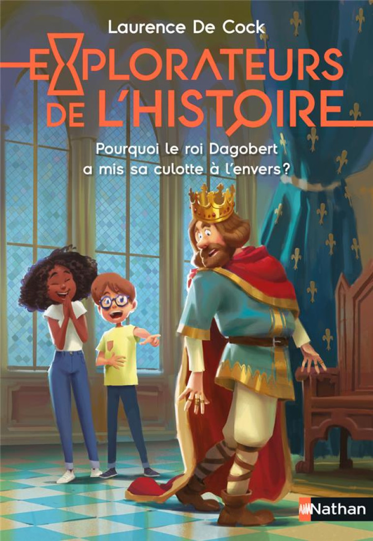 EXPLORATEURS DE L'HISTOIRE : POURQUOI LE ROI DAGOBERT A MIS SA CULOTTE A L'ENVERS ? - COCK/GRYNSZPAN - CLE INTERNAT