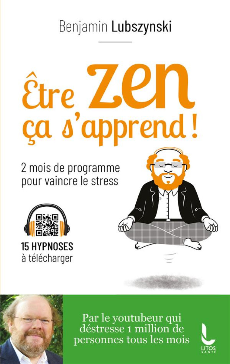 ETRE ZEN, CA S'APPREND ! - DEUX MOIS DE PROGRAMME POUR VAINCRE LE STRESS - LUBSZYNSKI BENJAMIN - LITOS