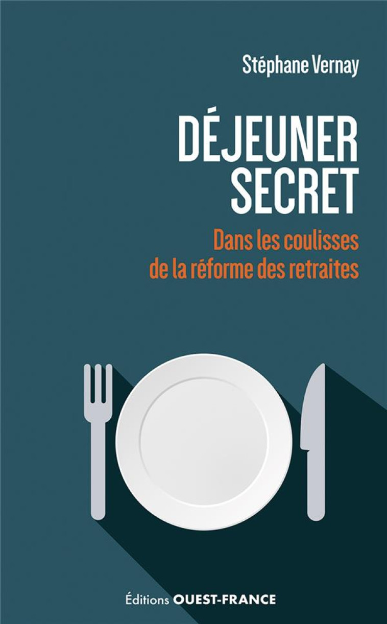 DEJEUNER SECRET. DANS LES COULISSES DE LA REFORME DES RETRAITES - VERNAY STEPHANE - OUEST FRANCE