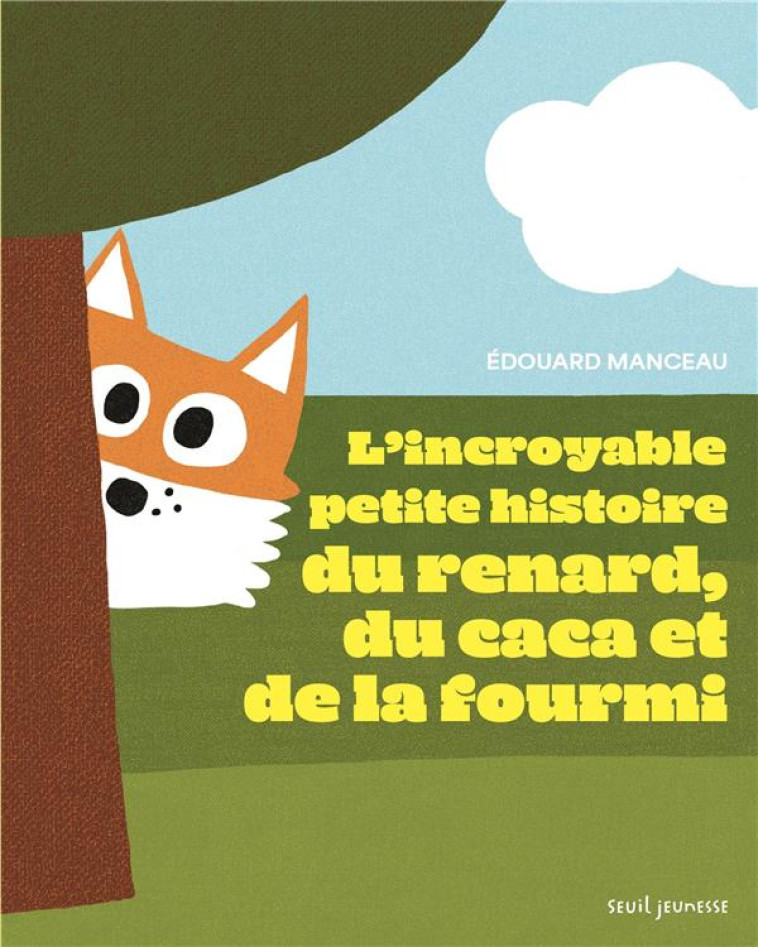 L'INCROYABLE PETITE HISTOIRE DU RENARD, DU CACA ET DE LA FOURMI - MANCEAU EDOUARD - SEUIL JEUNESSE