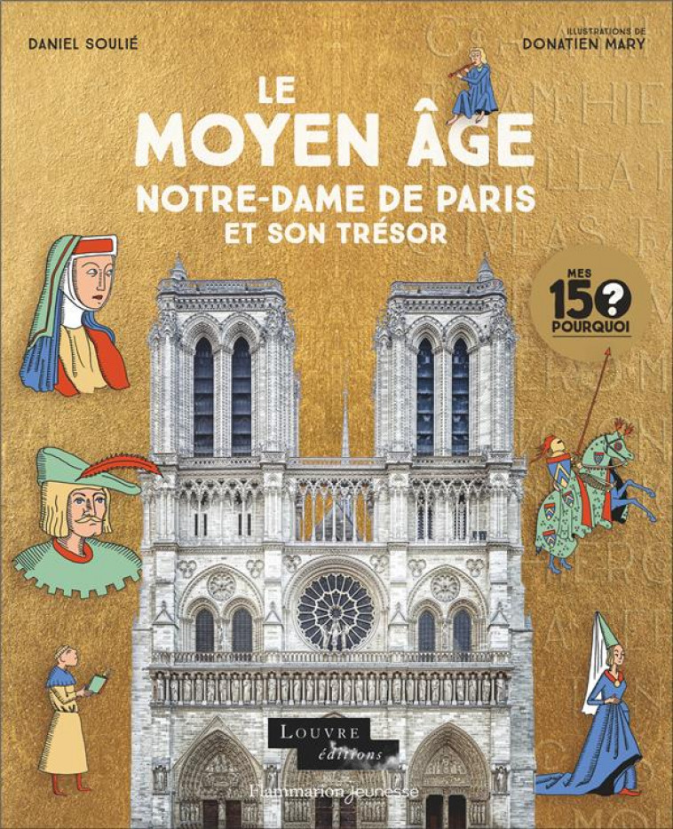 MES 150 POURQUOI - LE MOYEN AGE. NOTRE-DAME DE PARIS ET SON TRESOR - SOULIE/MARY - FLAMMARION