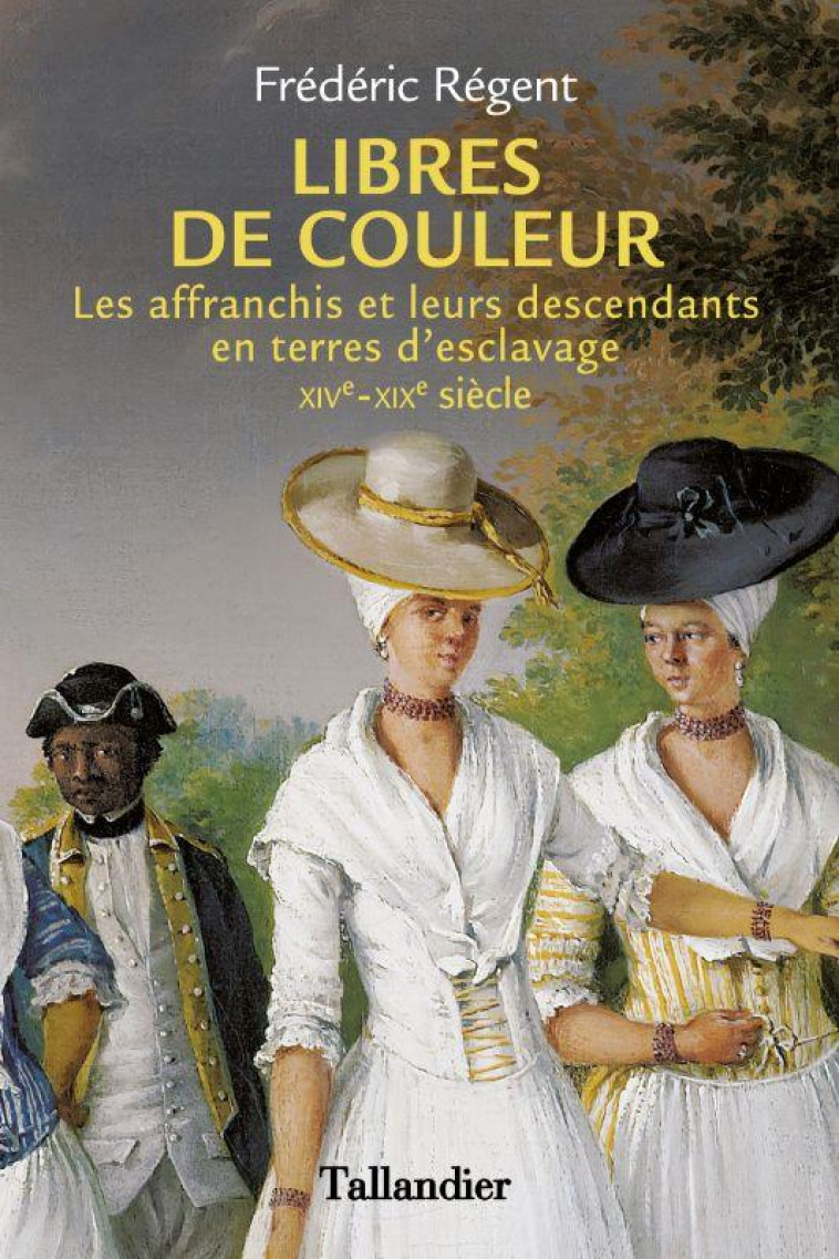 LIBRES DE COULEUR - LES AFFRANCHIS ET LEURS DESCENDANTS EN TERRE D'ESCLAVAGE XIVEME-XIXEME SIECLE - REGENT FREDERIC - TALLANDIER