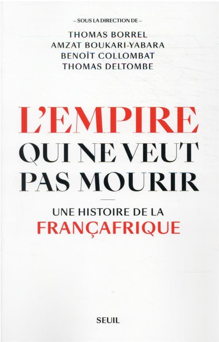 L'EMPIRE QUI NE VEUT PAS MOURIR - UNE HISTOIRE DE LA FRANCAFRIQUE - COLLECTIF - SEUIL