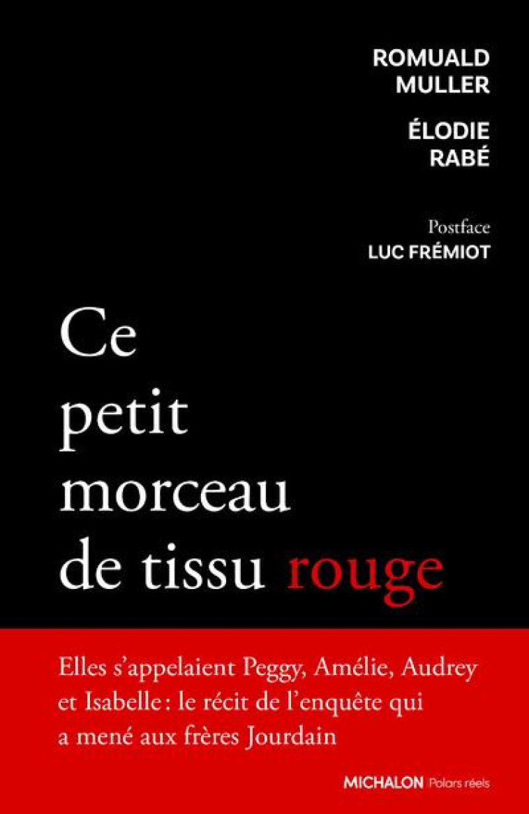 CE PETIT MORCEAU DE TISSU ROUGE - RECIT DE L'ENQUETE QUI A MENE AUX FRERES JOURDAIN - MULLER/RABE/FREMIOT - MICHALON