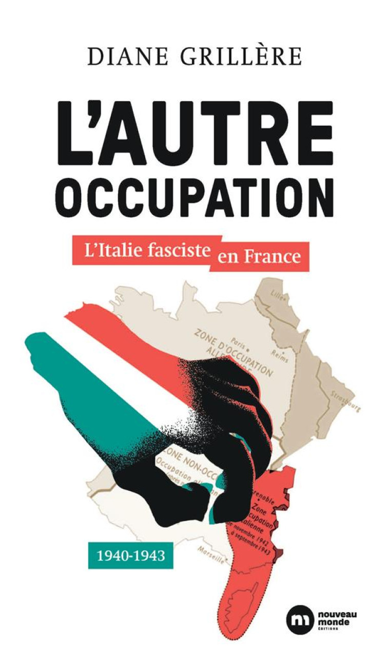 L'AUTRE OCCUPATION - L'ITALIE FASCISTE EN FRANCE - 1940-1943 - GRILLERE DIANE - NOUVEAU MONDE