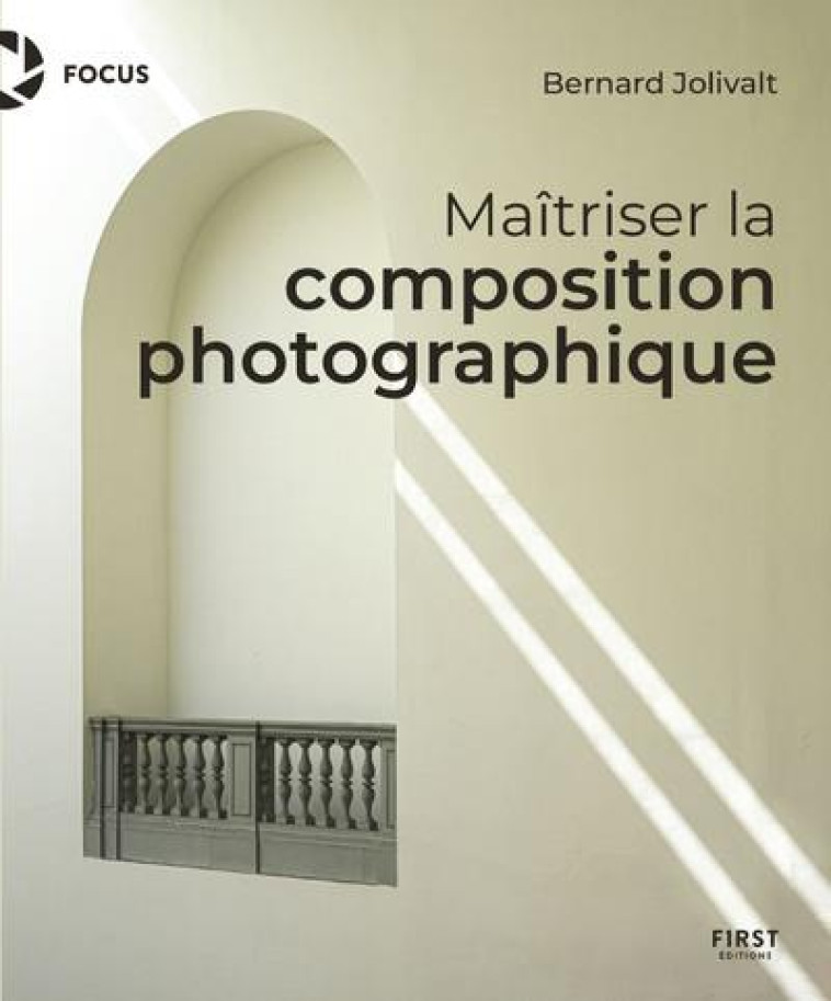 MAITRISER LA COMPOSITION PHOTOGRAPHIQUE - BERNARD JOLIVALT - FIRST