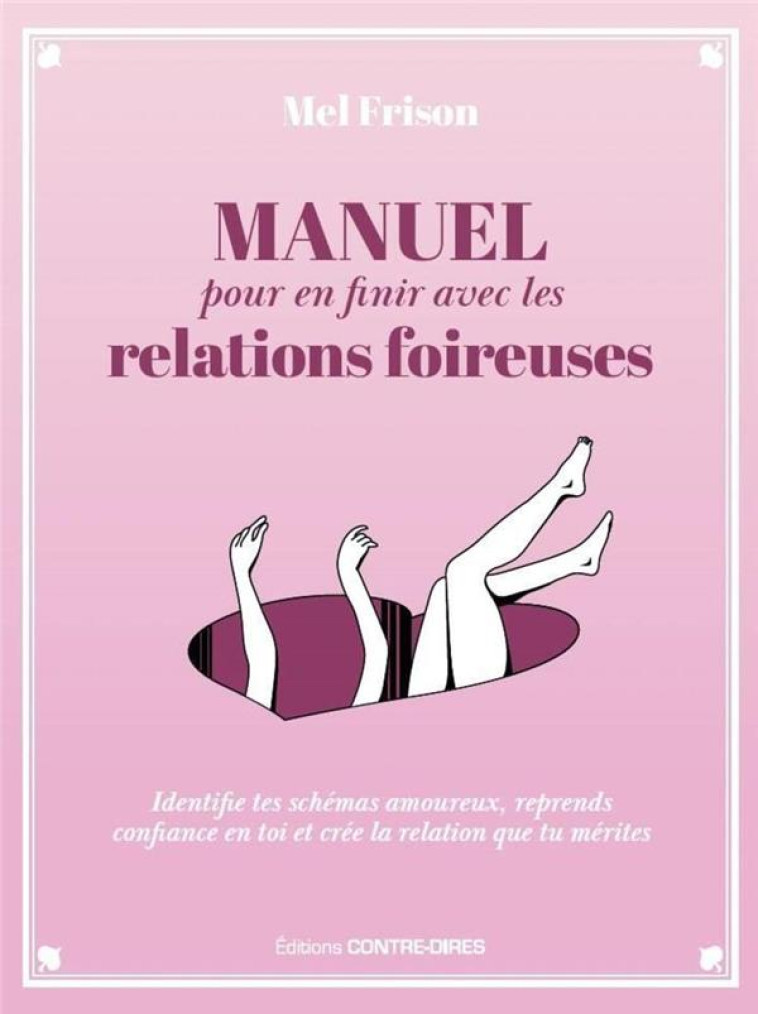 MANUEL POUR EN FINIR AVEC LES RELATIONS FOIREUSES - IDENTIFIE TES SCHEMAS AMOUREUX, REPRENDS CONFIAN - FRISON MELANIE - CONTRE DIRES