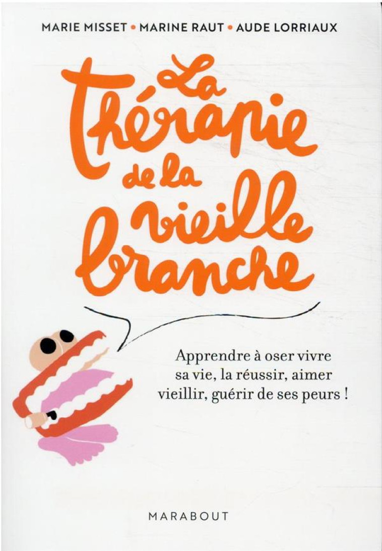 LA THERAPIE DE LA VIEILLE BRANCHE - APPRENDRE A OSER VIVRE SA VIE, LA REUSSIR, AIMER VIEILLIR, GUERI - MISSET/RAUT/LORRIAUX - MARABOUT