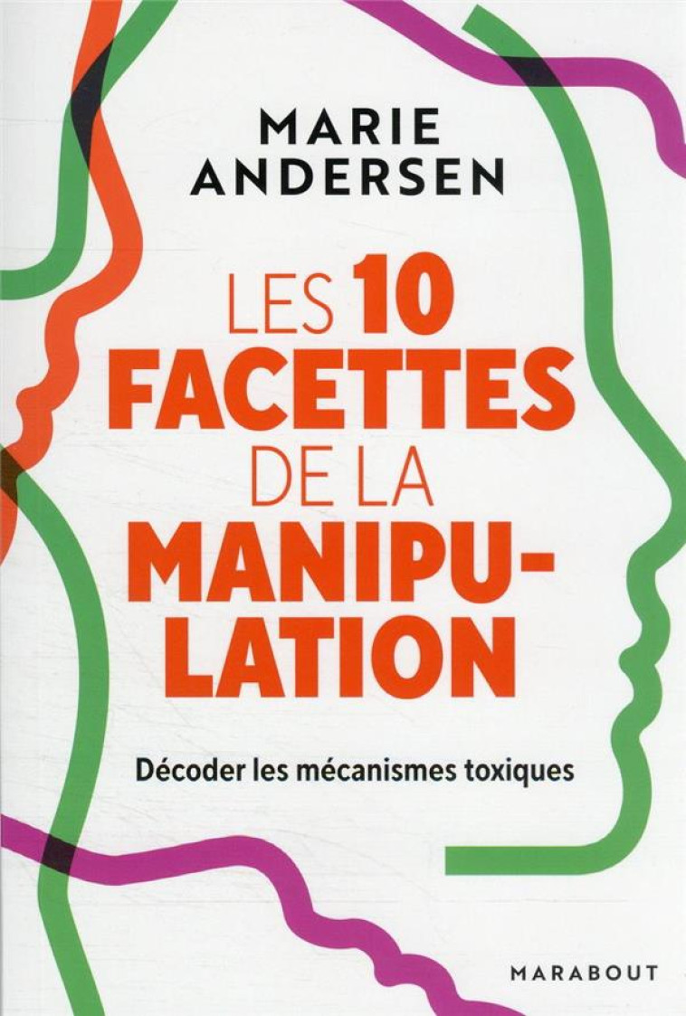 LES 10 FACETTES DE LA MANIPULATION - DECODER LES MECANISMES TOXIQUES - ANDERSEN MARIE - MARABOUT