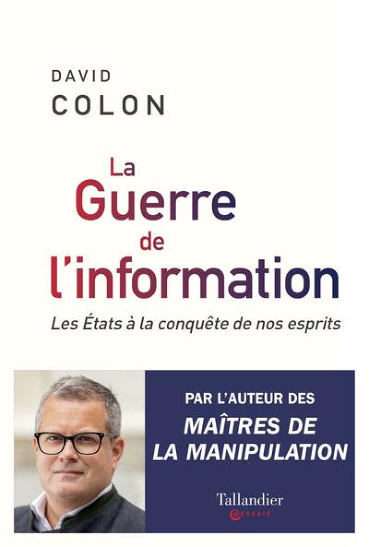 LA GUERRE DE L'INFORMATION - LES ETATS A LA CONQUETE DE NOS ESPRITS - COLON DAVID - TALLANDIER