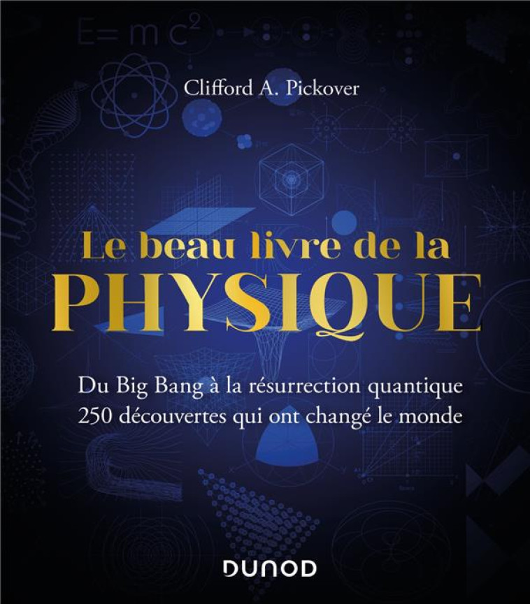 LE BEAU LIVRE DE LA PHYSIQUE - DU BIG BANG A LA RESURRECTION QUANTIQUE - PICKOVER CLIFFORD A. - DUNOD