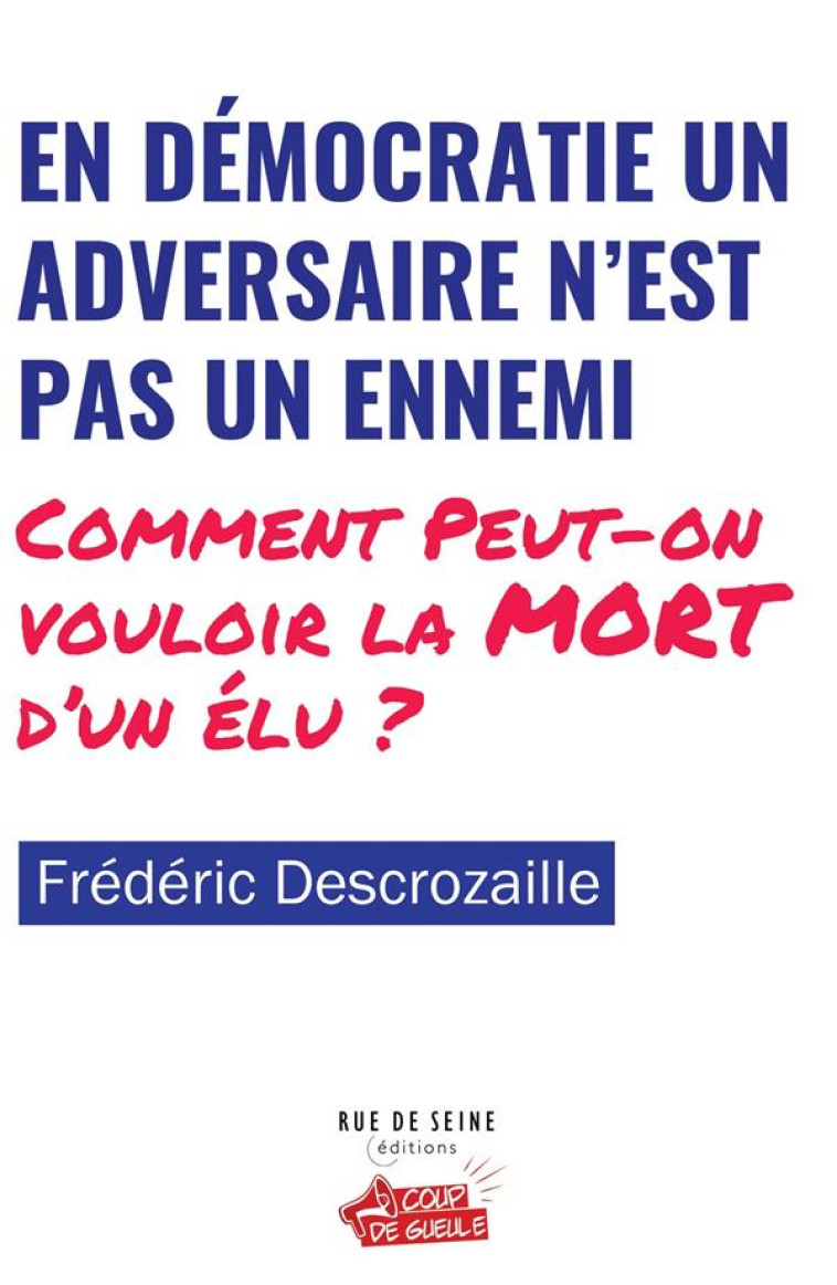 EN DEMOCRATIE UN ADVERSAIRE N EST PAS UN ENNEMI - COMMENT PEUT-ON VOULOIR LA MORT D UN ELU ? - DESCROZAILLE F. - BLACKLEPHANT