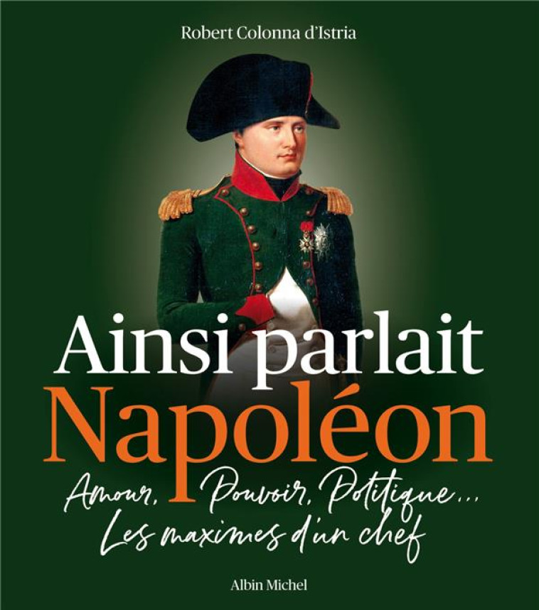 AINSI PARLAIT NAPOLEON - AMOUR, POUVOIR, POLITIQUE... LES MAXIMES D'UN CHEF - COLONNA D'ISTRIA R. - ALBIN MICHEL