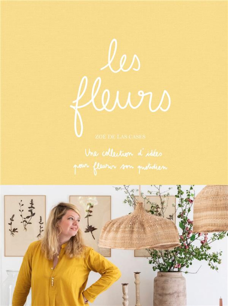 LES FLEURS - UNE COLLECTIONS D'IDEES POUR FLEURIR SON QUOTIDIEN - DE LAS CASES ZOE - HACHETTE