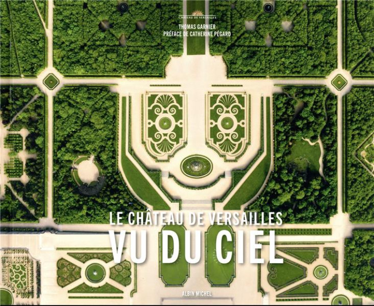 LE CHATEAU DE VERSAILLES VU DU CIEL - GARNIER/PEGARD - ALBIN MICHEL