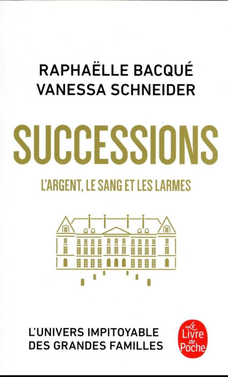 SUCCESSIONS - L'ARGENT, LE SANG ET LES LARMES - BACQUE/SCHNEIDER - LGF/Livre de Poche