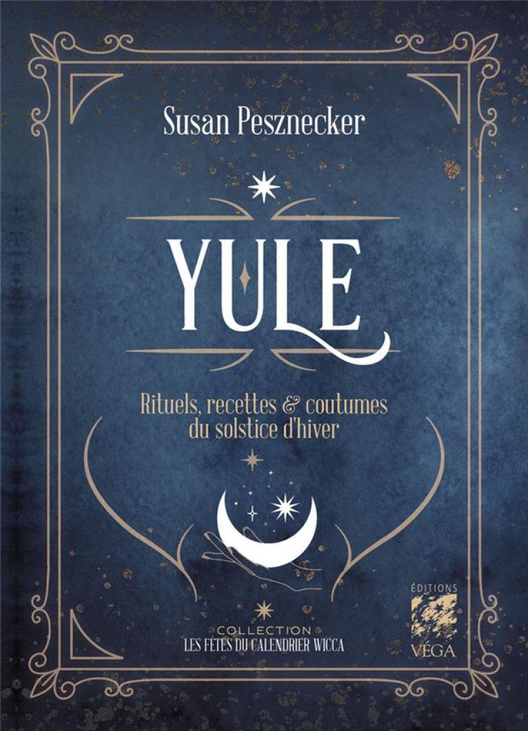 YULE - RITUELS, RECETTES ET TRADITIONS DU SOLSTICE D'HIVER - PESZNECKER SUSAN - VEGA