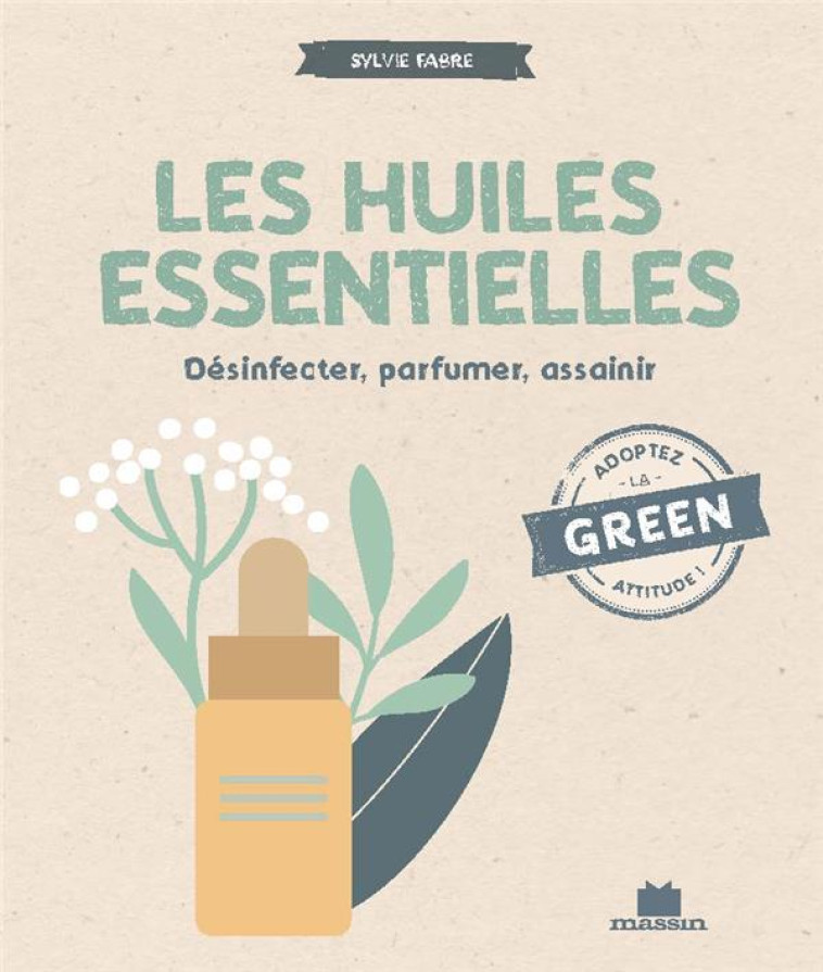 HUILES ESSENTIELLES - DESINFECTER, PARFUMER, ASSAINIR - FABRE SYLVIE - CHARLES MASSIN