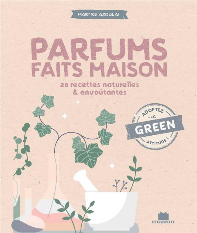 PARFUMS FAITS MAISON - 28 RECETTES NATURELLES & ENVOUTANTES - AZOULAI MARTINE - CHARLES MASSIN