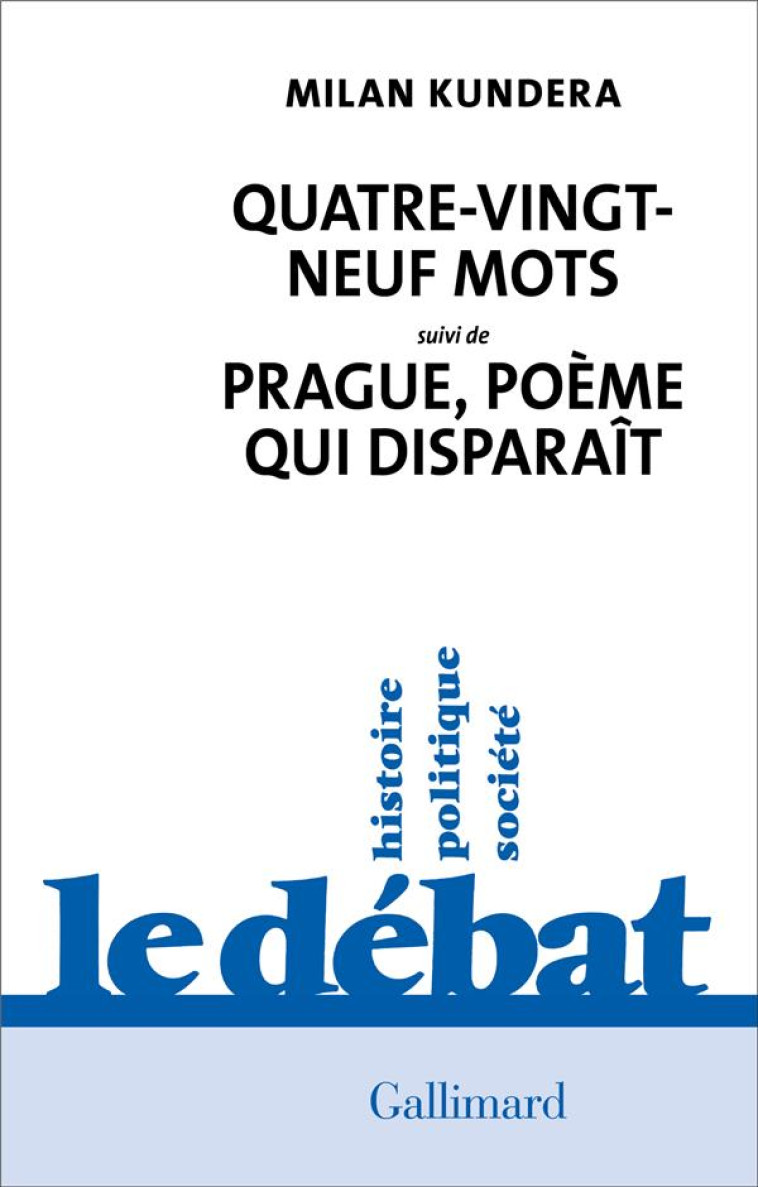 QUATRE-VINGT-NEUF MOTS / PRAGUE, POEME QUI DISPARAIT - KUNDERA MILAN - GALLIMARD