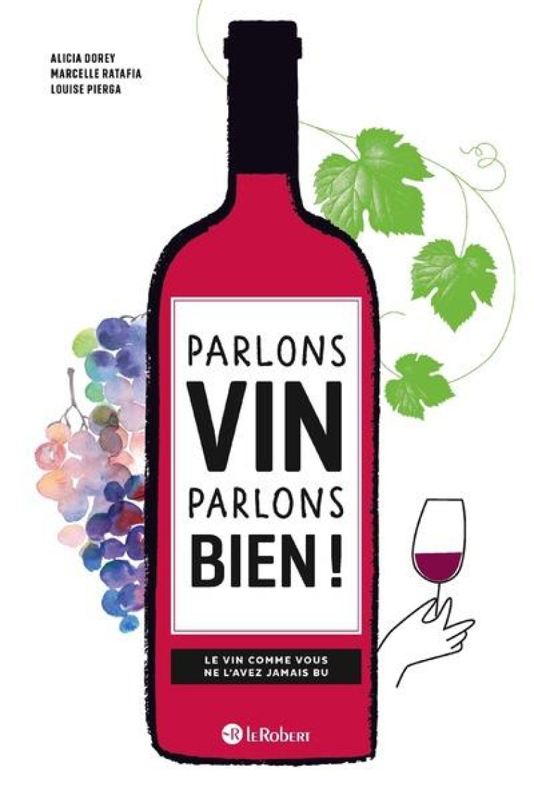 PARLONS VIN PARLONS BIEN ! LE VIN COMME VOUS NE L'AVEZ JAMAIS BU - RATAFIA/DOREY/PIERGA - LE ROBERT