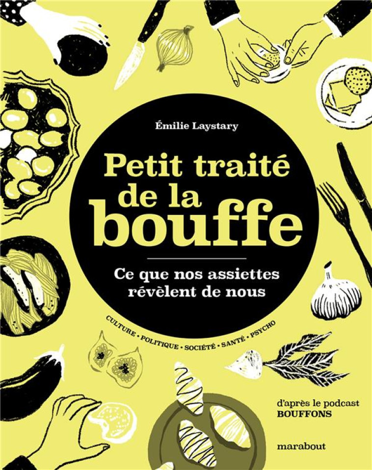 PETIT TRAITE DE LA BOUFFE - CE QUE NOS ASSIETTES REVELENT DE NOUS - D'APRES LE PODCAST BOUFFONS - LAYSTARY EMILIE - MARABOUT