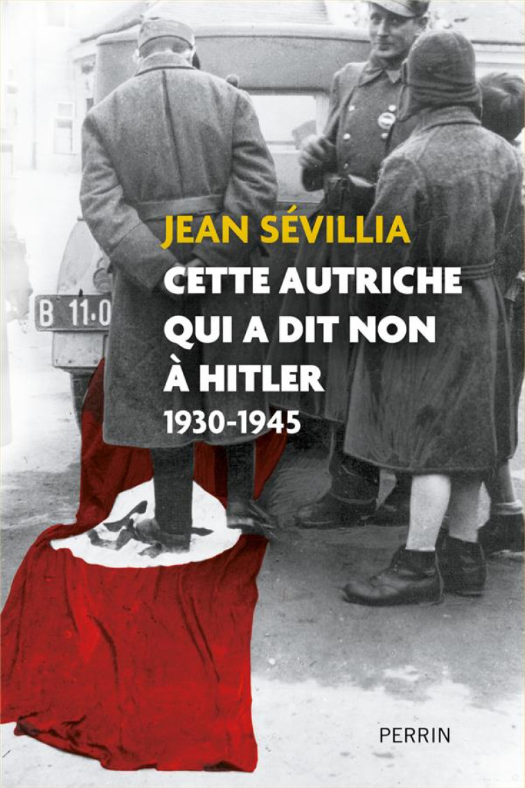 CETTE AUTRICHE QUI A DIT NON A HITLER 1930-1945 - SEVILLIA JEAN - PERRIN