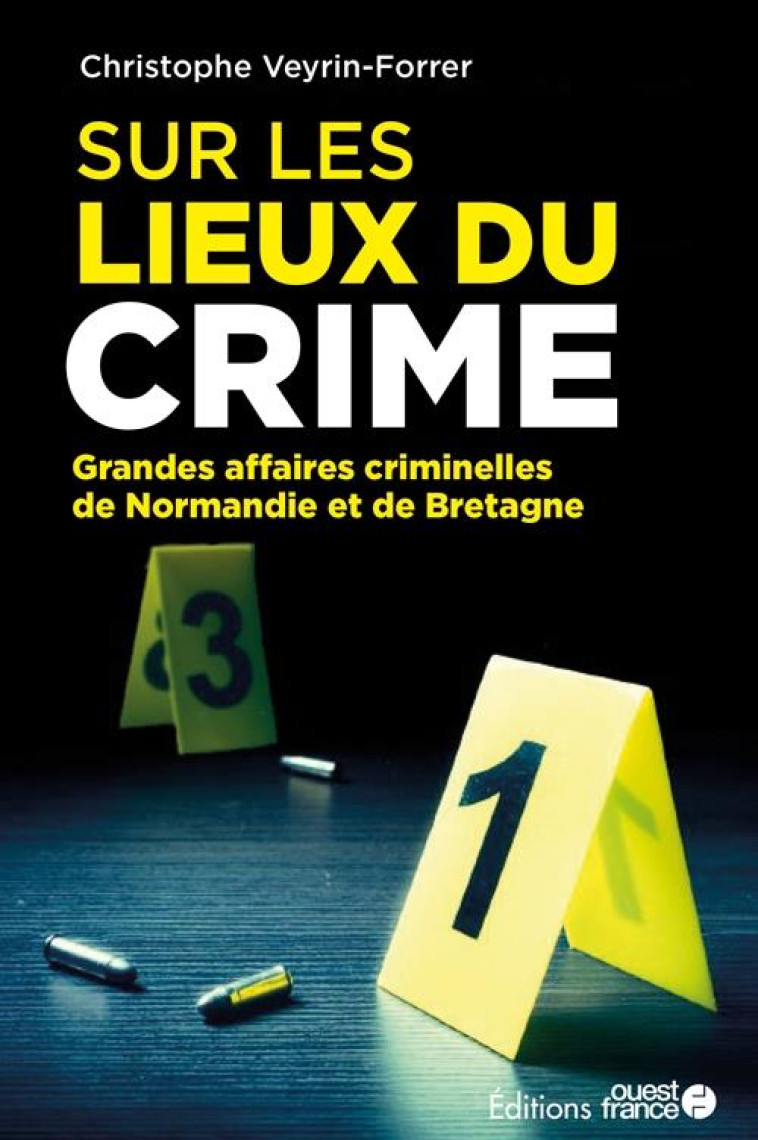 SUR LES LIEUX DU CRIME : LES GRANDES AFFAIRES CRIMINELLES DE NORMANDIE - VEYRIN-FORRER C. - OUEST FRANCE