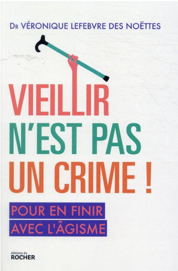 VIEILLIR N'EST PAS UN CRIME ! - POUR EN FINIR AVEC L'AGISME - LEFEBVRE DES NOETTES - DU ROCHER