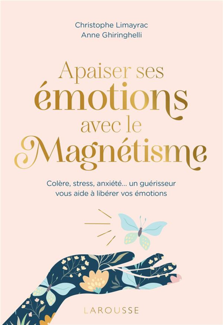 APAISER SES EMOTIONS AVEC LE MAGNETISME - COLERE, STRESS, ANXIETE UN GUERISSEUR VOUS AIDE A LIBERER - LIMAYRAC - LAROUSSE