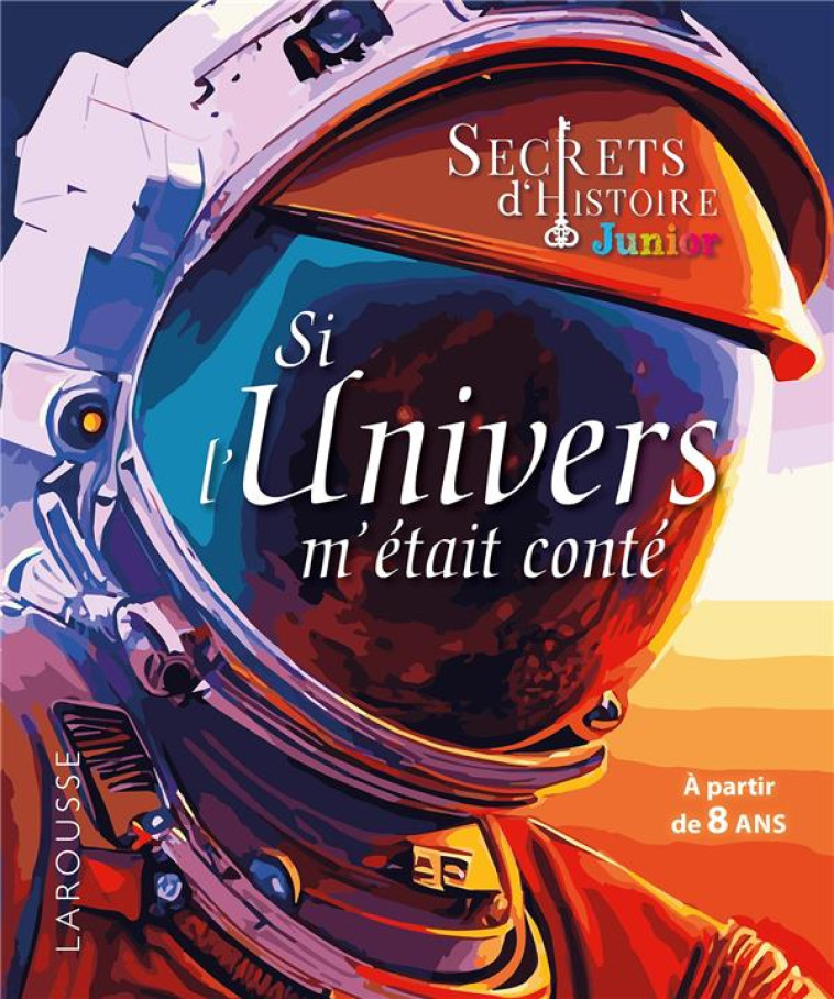 SECRETS D'HISTOIRE JUNIOR - SI L'UNIVERS M'ETAIT CONTE - COLLECTIF - LAROUSSE