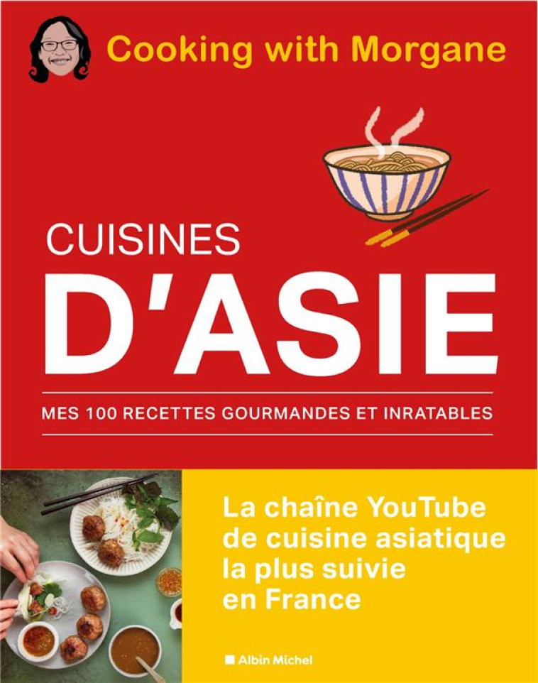 CUISINES D'ASIE - MES 100 RECETTES GOURMANDES ET INRATABLES - COOKING WITH MORGANE - ALBIN MICHEL