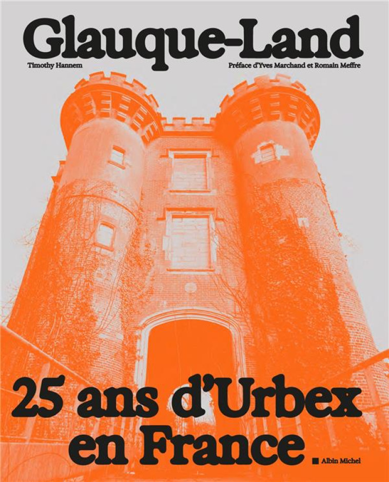 GLAUQUE-LAND - 25 ANS D'URBEX EN FRANCE - HANNEM/MARCHAND - ALBIN MICHEL