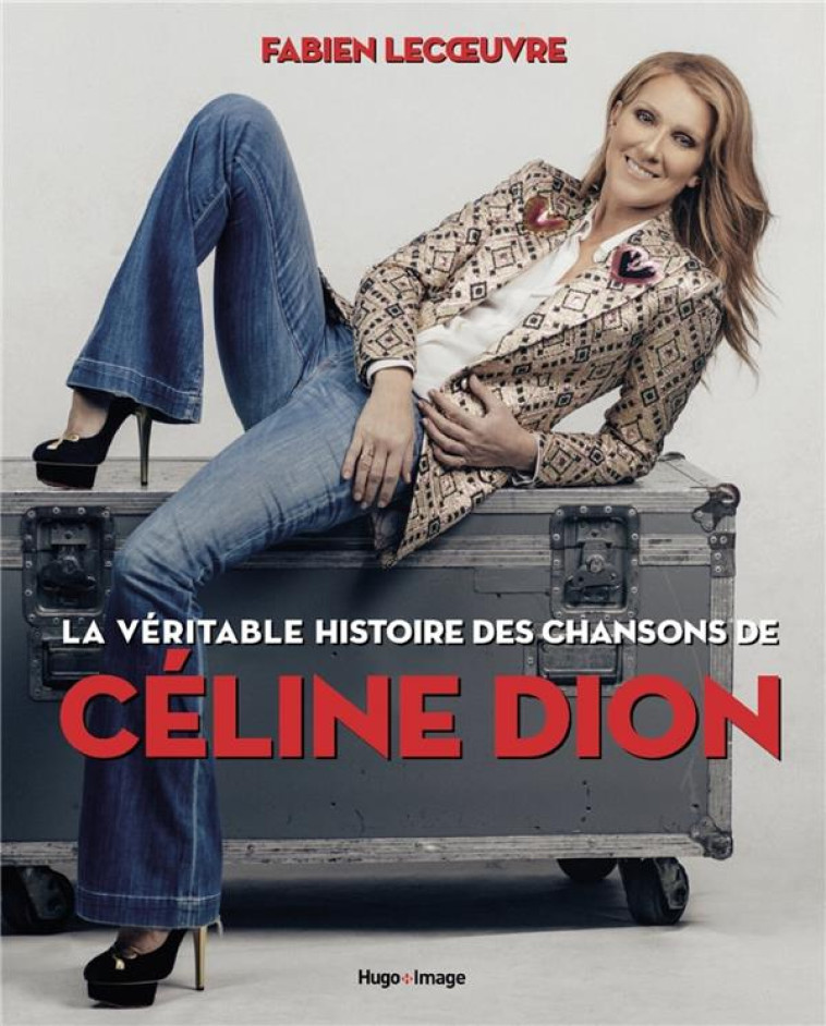 LA VERITABLE HISTOIRE DES CHANSONS DE CELINE DION - FABIEN LECOEUVRE - HUGO JEUNESSE