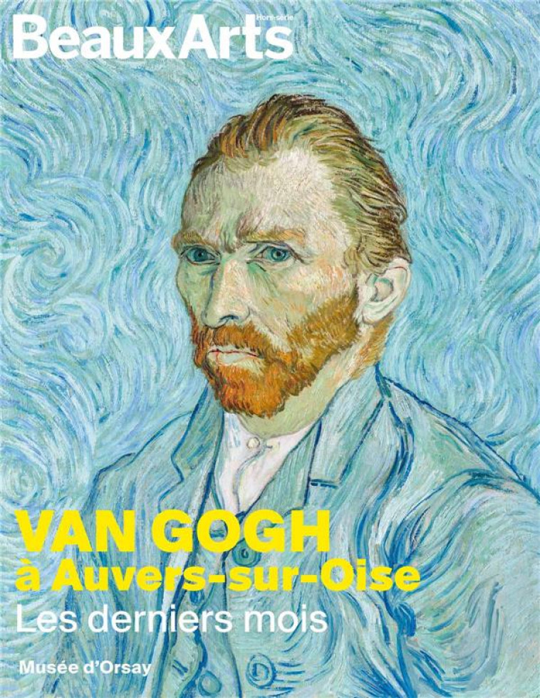 VAN GOGH A AUVERS-SUR-OISE, LES DERNIERS MOIS - AU MUSEE D'ORSAY - COLLECTIF - BEAUX ARTS MAGA