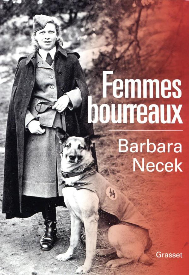 FEMMES BOURREAUX - GARDIENNES ET AUXILIAIRES DES CAMPS NAZIS - NECEK BARBARA - GRASSET