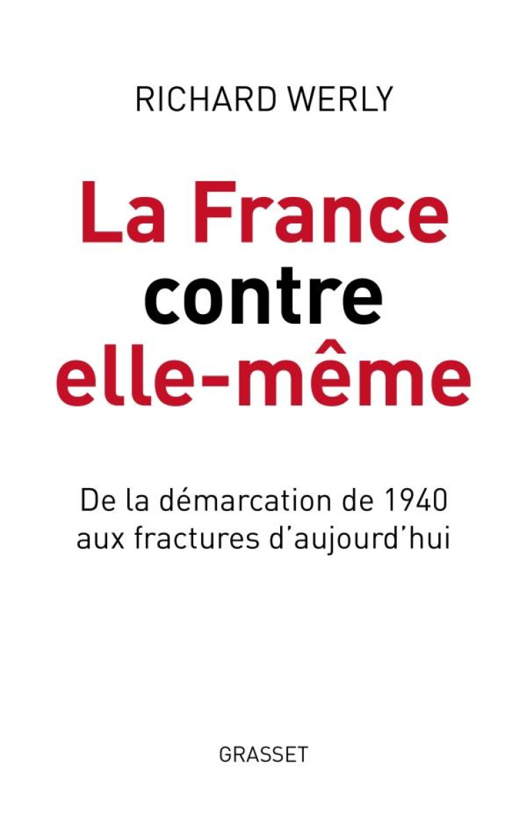 LA FRANCE CONTRE ELLE-MEME - DE LA DEMARCATION DE 1940 AUX FRACTURES D'AUJOURD'HUI - WERLY RICHARD - GRASSET