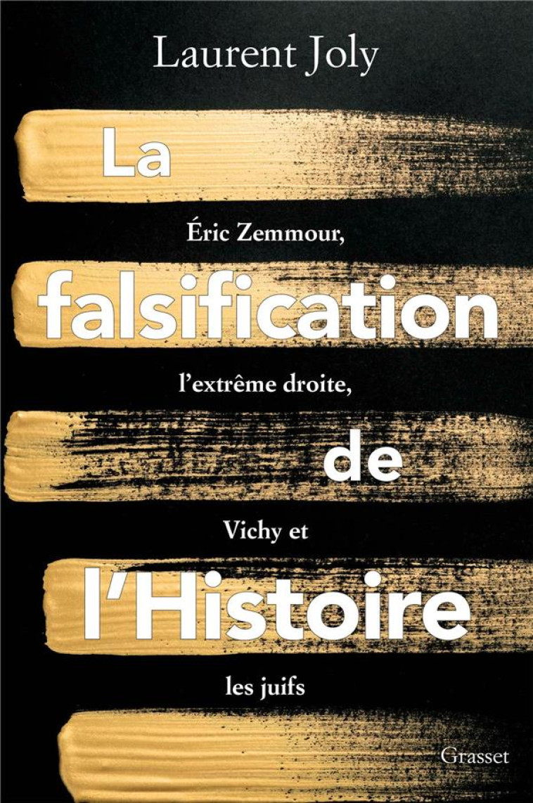 LA FALSIFICATION DE L'HISTOIRE - ERIC ZEMMOUR, L'EXTREME DROITE, VICHY ET LES JUIFS - JOLY LAURENT - GRASSET