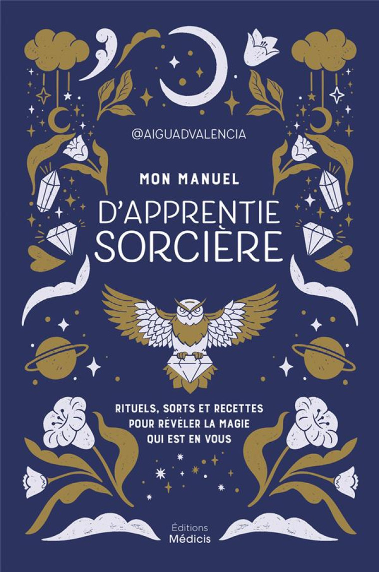 MON MANUEL D'APPRENTIE SORCIERE - RITUELS, SORTS ET RECETTES POUR REVELER LA MAGIE QUI EST EN VOUS - AIGUADVALENCIA - MEDICIS