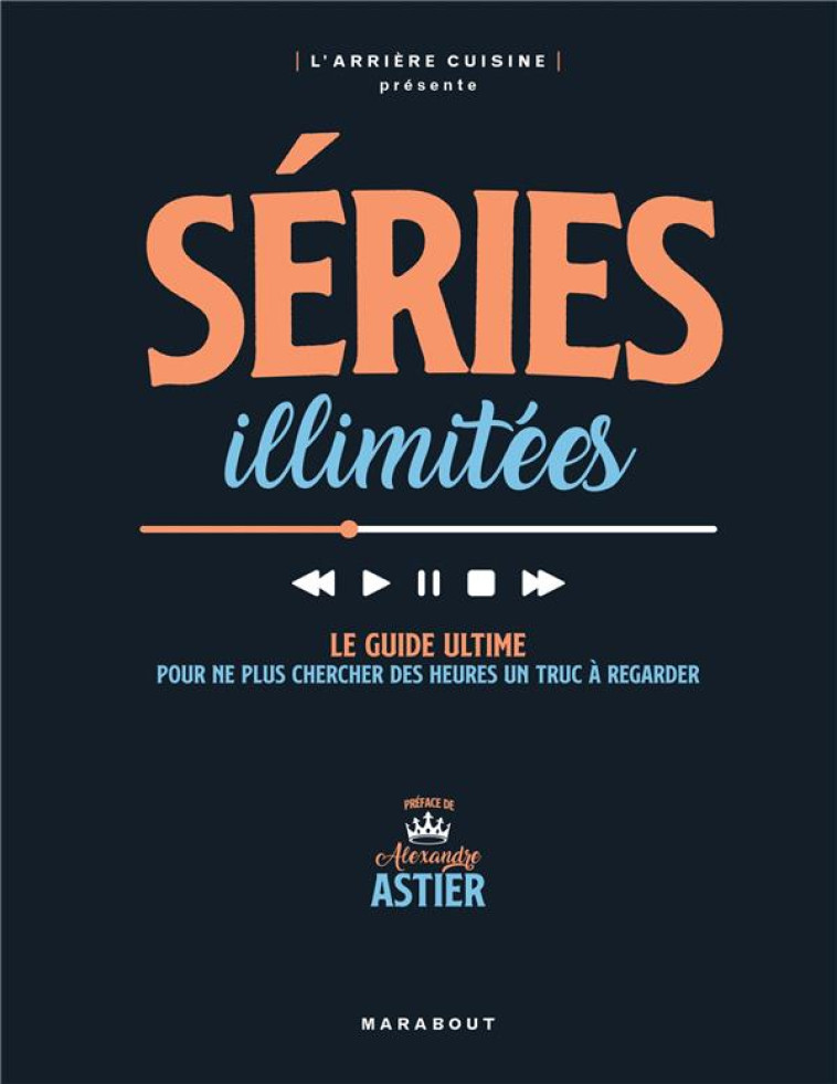 SERIES ILLIMITEES - LE GUIDE ULTIME POUR NE PLUS CHERCHER DES HEURES UN TRUC A REGARDER - L'ARRIERE-CUISINE - MARABOUT