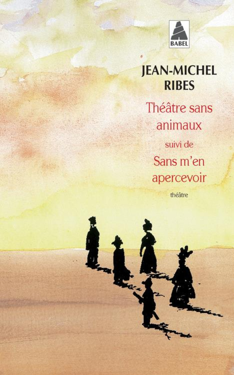 THEATRE SANS ANIMAUX SUIVI DE : SANS M'EN APERCEVOIR - THEATRE EN MORCEAUX - RIBES JEAN-MICHEL - ACTES SUD