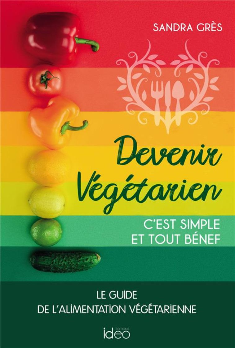 DEVENIR VEGETARIEN, C'EST SIMPLE ET TOUT BENEF - LE GUIDE DE L'ALIMENTATION VEGETARIENNE - GRES SANDRA - CITY